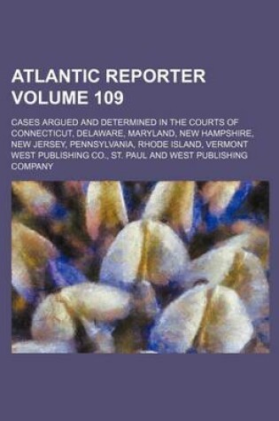 Cover of Atlantic Reporter Volume 109; Cases Argued and Determined in the Courts of Connecticut, Delaware, Maryland, New Hampshire, New Jersey, Pennsylvania, Rhode Island, Vermont