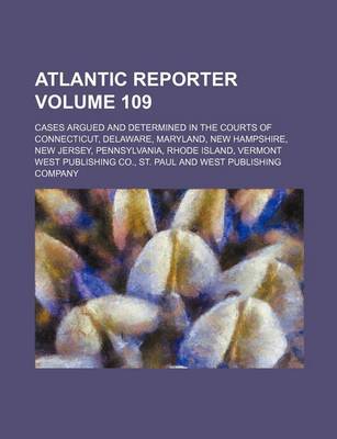 Book cover for Atlantic Reporter Volume 109; Cases Argued and Determined in the Courts of Connecticut, Delaware, Maryland, New Hampshire, New Jersey, Pennsylvania, Rhode Island, Vermont