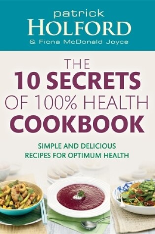 Cover of The 10 Secrets Of 100% Health Cookbook