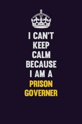Cover of I Can't Keep Calm Because I Am A Prison Governer
