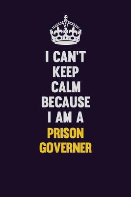 Book cover for I Can't Keep Calm Because I Am A Prison Governer