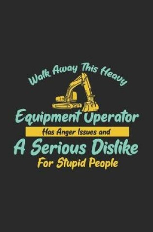 Cover of Walk Away This Heavy Equipment Operator Anger Issues A Serious Dislike For Stupid People