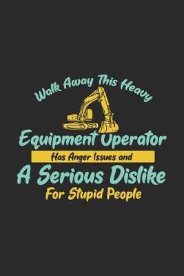 Book cover for Walk Away This Heavy Equipment Operator Anger Issues A Serious Dislike For Stupid People