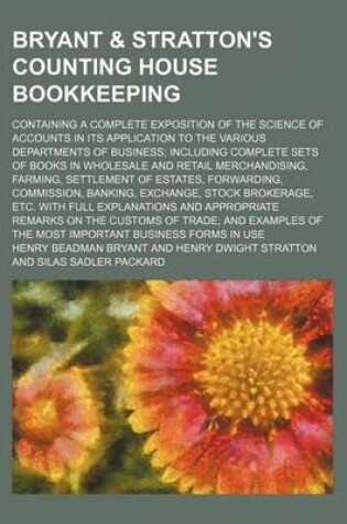 Cover of Bryant & Stratton's Counting House Bookkeeping; Containing a Complete Exposition of the Science of Accounts in Its Application to the Various Departments of Business; Including Complete Sets of Books in Wholesale and Retail Merchandising, Farming, Settlem