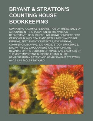 Book cover for Bryant & Stratton's Counting House Bookkeeping; Containing a Complete Exposition of the Science of Accounts in Its Application to the Various Departments of Business; Including Complete Sets of Books in Wholesale and Retail Merchandising, Farming, Settlem