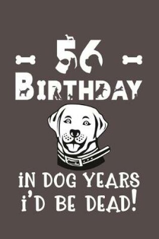 Cover of 56 Birthday - In Dog Years I'd Be Dead!