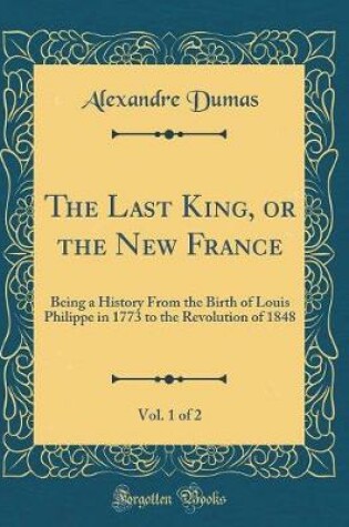 Cover of The Last King, or the New France, Vol. 1 of 2