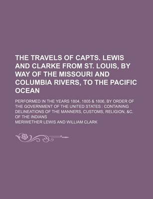 Book cover for The Travels of Capts. Lewis and Clarke from St. Louis, by Way of the Missouri and Columbia Rivers, to the Pacific Ocean; Performed in the Years 1804, 1805 & 1806, by Order of the Government of the United States Containing Delineations of