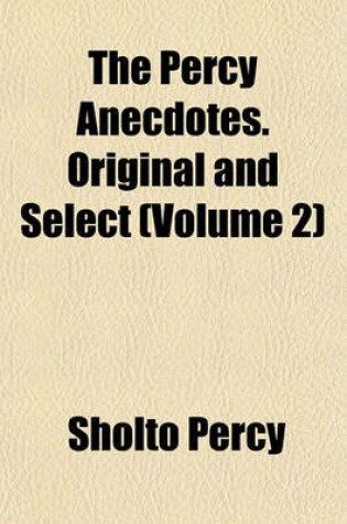 Cover of The Percy Anecdotes. Original and Select (Volume 2)