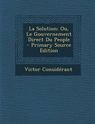 Book cover for La Solution; Ou, Le Gouvernement Direct Du People - Primary Source Edition