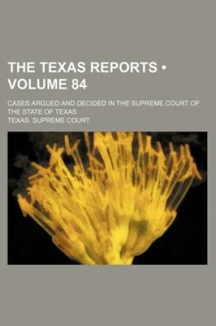 Cover of The Texas Reports (Volume 84); Cases Argued and Decided in the Supreme Court of the State of Texas