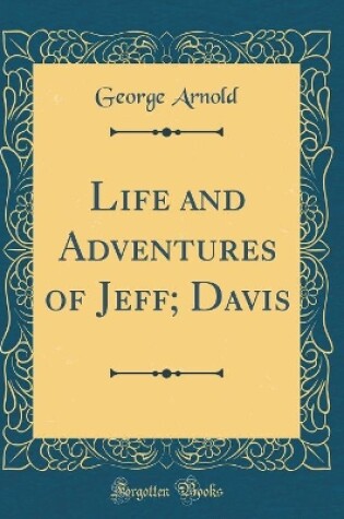 Cover of Life and Adventures of Jeff; Davis (Classic Reprint)