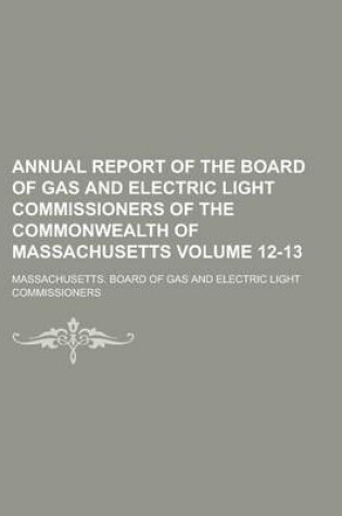 Cover of Annual Report of the Board of Gas and Electric Light Commissioners of the Commonwealth of Massachusetts Volume 12-13