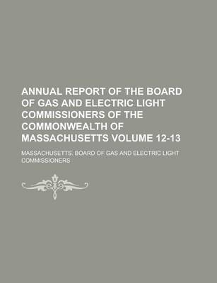 Book cover for Annual Report of the Board of Gas and Electric Light Commissioners of the Commonwealth of Massachusetts Volume 12-13