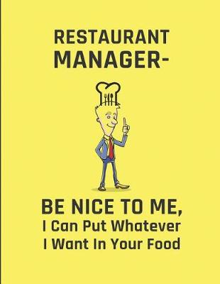 Book cover for Restaurant Manager - Be Nice to Me, I Can Put Whatever I Want in Your Food