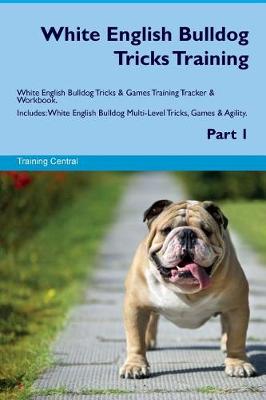 Book cover for White English Bulldog Tricks Training White English Bulldog Tricks & Games Training Tracker & Workbook. Includes