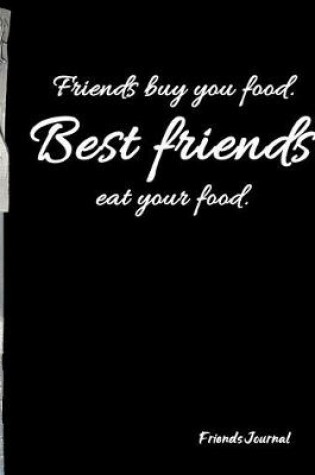 Cover of Friends buy you food. Best friends eat your food.