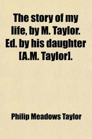 Cover of The Story of My Life, by M. Taylor. Ed. by His Daughter [A.M. Taylor].