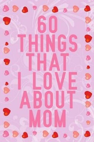 Cover of 60 Things That I Love about Mom