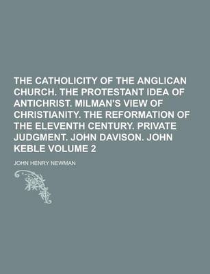 Book cover for The Catholicity of the Anglican Church. the Protestant Idea of Antichrist. Milman's View of Christianity. the Reformation of the Eleventh Century. Pri