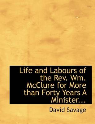 Book cover for Life and Labours of the REV. Wm. McClure for More Than Forty Years a Minister...