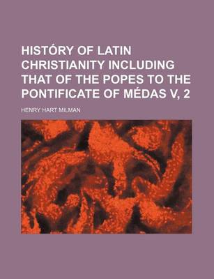 Book cover for History of Latin Christianity Including That of the Popes to the Pontificate of Medas V, 2