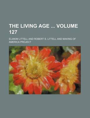 Book cover for The Living Age Volume 127