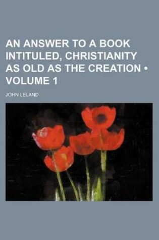 Cover of An Answer to a Book Intituled, Christianity as Old as the Creation (Volume 1)
