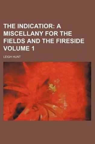 Cover of The Indicatior; A Miscellany for the Fields and the Fireside Volume 1