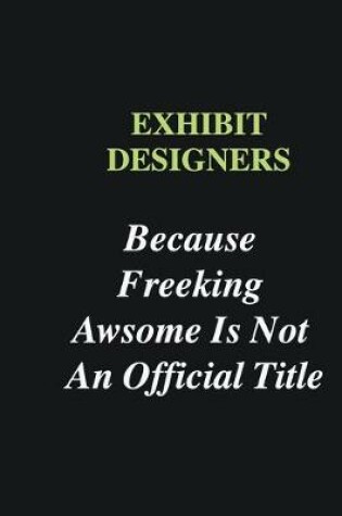 Cover of Exhibit designers Because Freeking Awsome is Not An Official Title