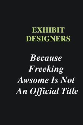 Book cover for Exhibit designers Because Freeking Awsome is Not An Official Title