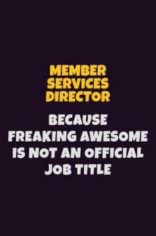 Cover of Member Services Director, Because Freaking Awesome Is Not An Official Job Title