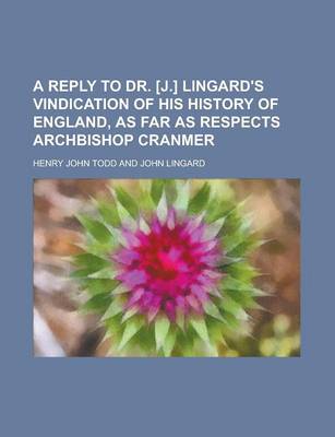 Book cover for A Reply to Dr. [J.] Lingard's Vindication of His History of England, as Far as Respects Archbishop Cranmer