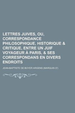 Cover of Lettres Juives, Ou, Correspondance Philosophique, Historique & Critique, Entre Un Juif Voyageur a Paris, & Ses Correspondans En Divers Endroits