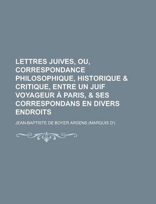 Book cover for Lettres Juives, Ou, Correspondance Philosophique, Historique & Critique, Entre Un Juif Voyageur a Paris, & Ses Correspondans En Divers Endroits