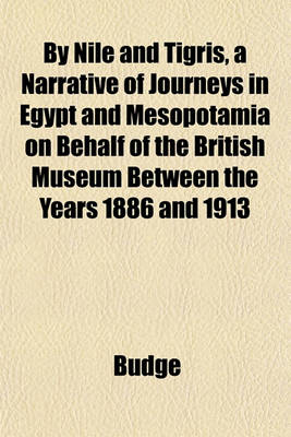 Book cover for By Nile and Tigris, a Narrative of Journeys in Egypt and Mesopotamia on Behalf of the British Museum Between the Years 1886 and 1913