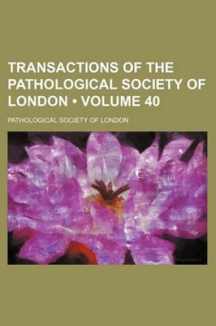 Cover of Transactions of the Pathological Society of London (Volume 40)