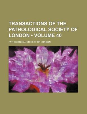 Book cover for Transactions of the Pathological Society of London (Volume 40)