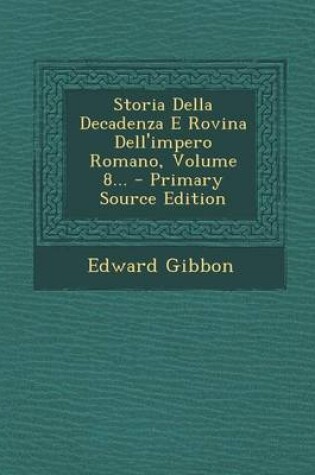 Cover of Storia Della Decadenza E Rovina Dell'impero Romano, Volume 8... - Primary Source Edition