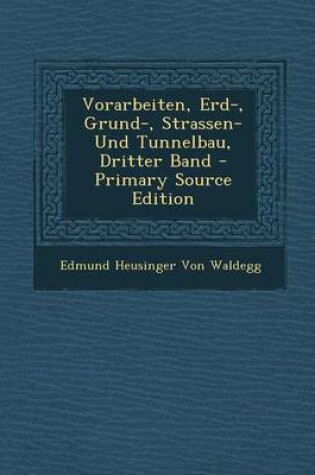 Cover of Vorarbeiten, Erd-, Grund-, Strassen- Und Tunnelbau, Dritter Band