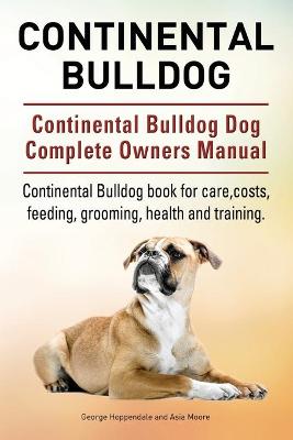 Book cover for Continental Bulldog. Continental Bulldog Dog Complete Owners Manual. Continental Bulldog book for care, costs, feeding, grooming, health and training.