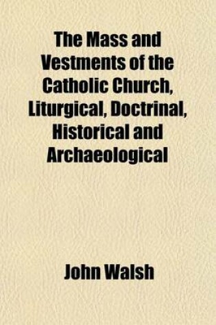 Cover of The Mass and Vestments of the Catholic Church, Liturgical, Doctrinal, Historical and Archaeological