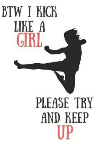 Cover of Btw I Kick Like a Girl Please Try and Keep Up