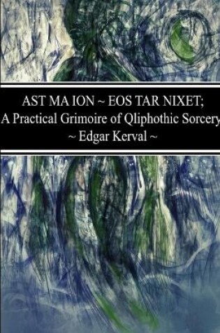 Cover of AST MA ION EOS TAR NIXET; A Practical Grimoire of Qliphothic Sorcery