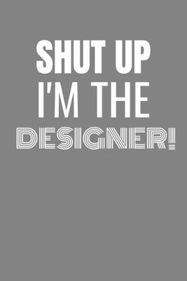 Book cover for Shut Up I'm the Designer