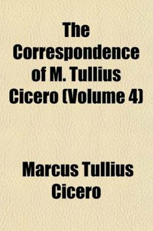 Cover of The Correspondence of M. Tullius Cicero (Volume 4)