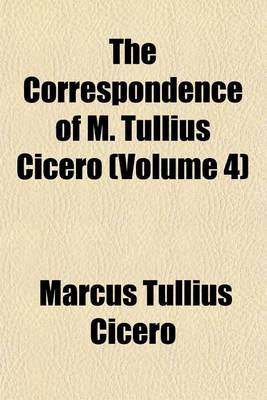 Book cover for The Correspondence of M. Tullius Cicero (Volume 4)