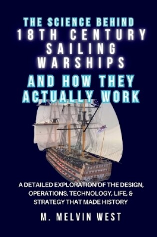 Cover of The Science Behind 18TH CENTURY SAILING WARSHIPS and How They Actually Work