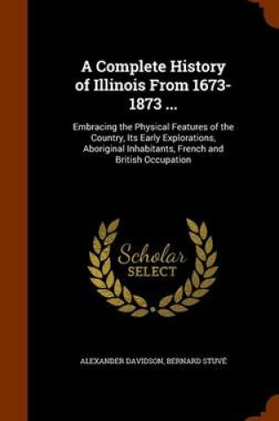 Cover of A Complete History of Illinois from 1673-1873 ...