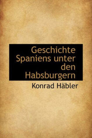 Cover of Geschichte Spaniens Unter Den Habsburgern